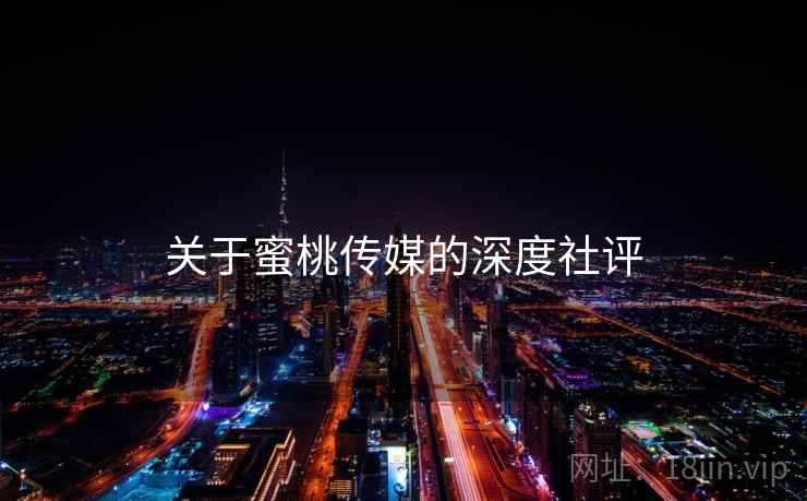 关于蜜桃传媒的深度社评