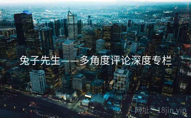 兔子先生——多角度评论深度专栏