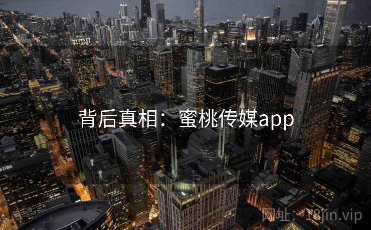 背后真相：蜜桃传媒app