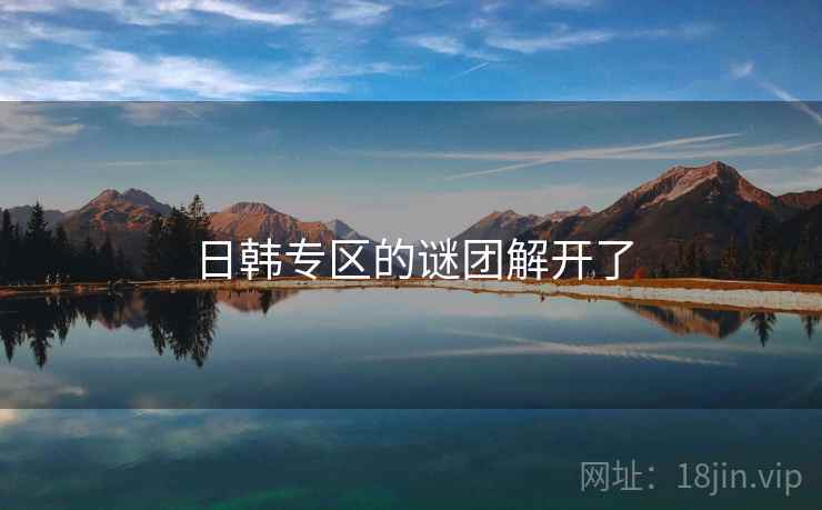 日韩专区的谜团解开了