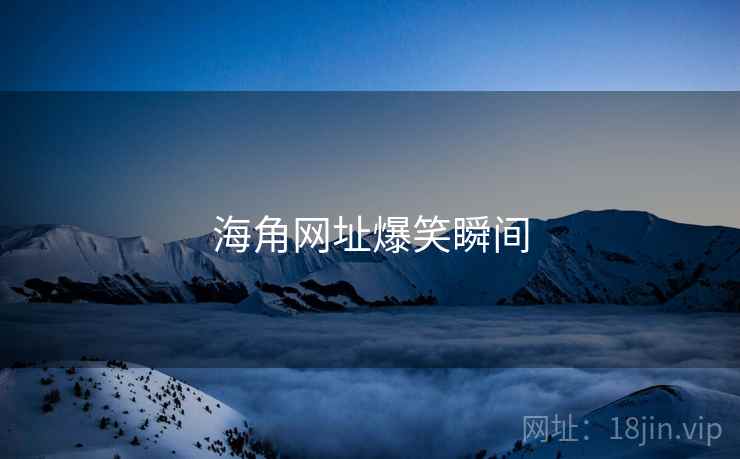 海角网址爆笑瞬间