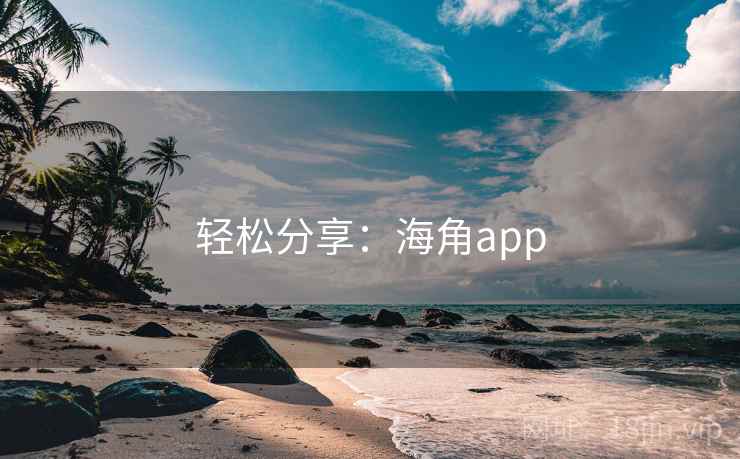 轻松分享：海角app