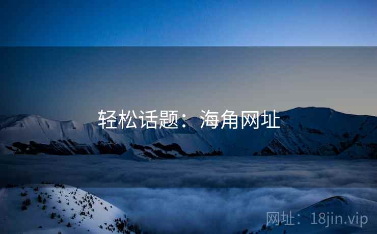 轻松话题：海角网址