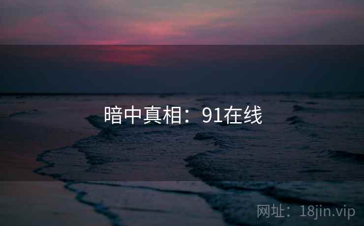 暗中真相:91在线