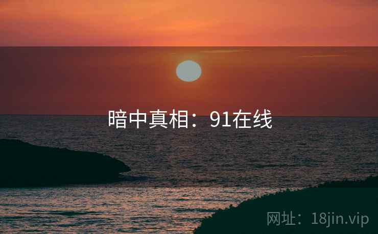 暗中真相:91在线