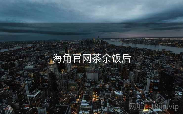 海角官网茶余饭后
