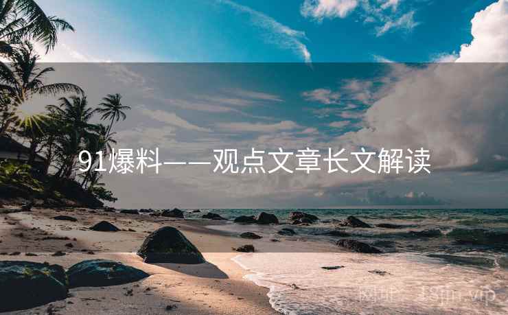 91爆料——观点文章长文解读