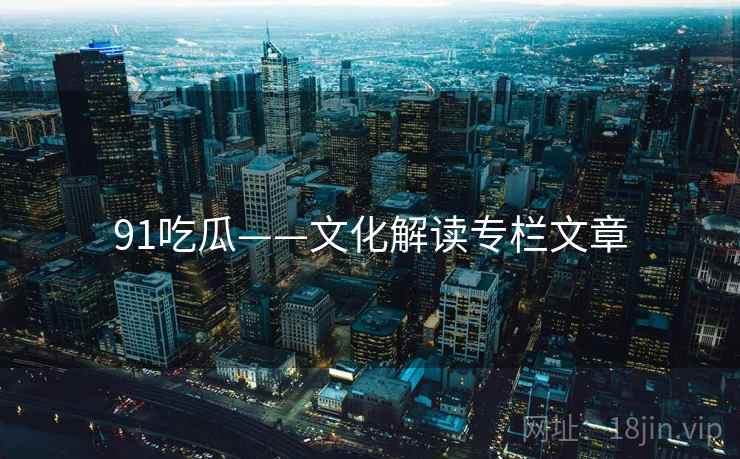 91吃瓜——文化解读专栏文章