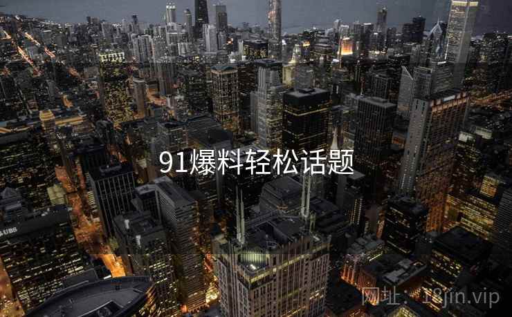 91爆料轻松话题
