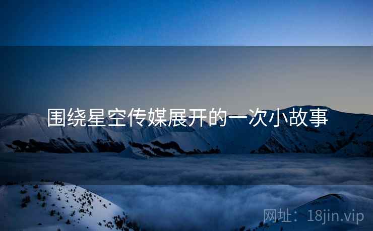 围绕星空传媒展开的一次小故事
