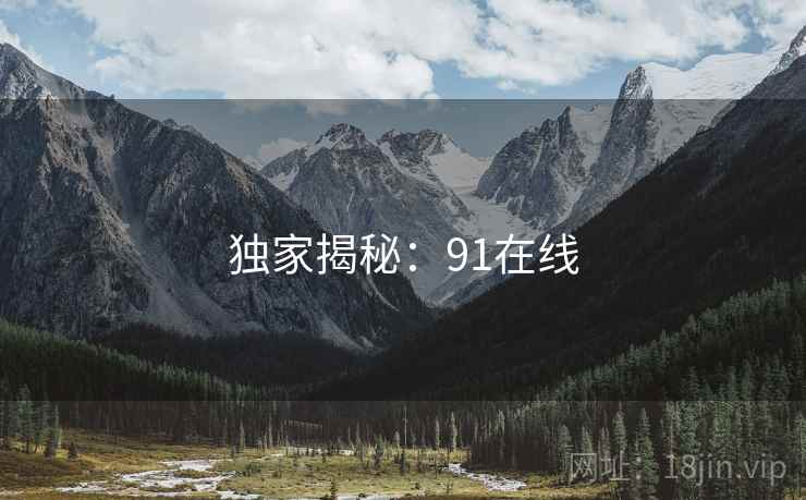独家揭秘:91在线